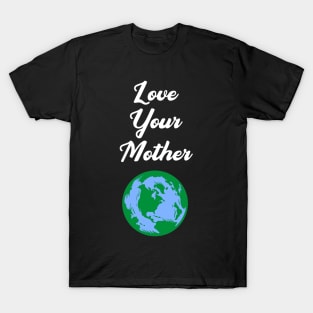 Love Your Mother Earth T-Shirt